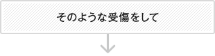 そのような受傷をして